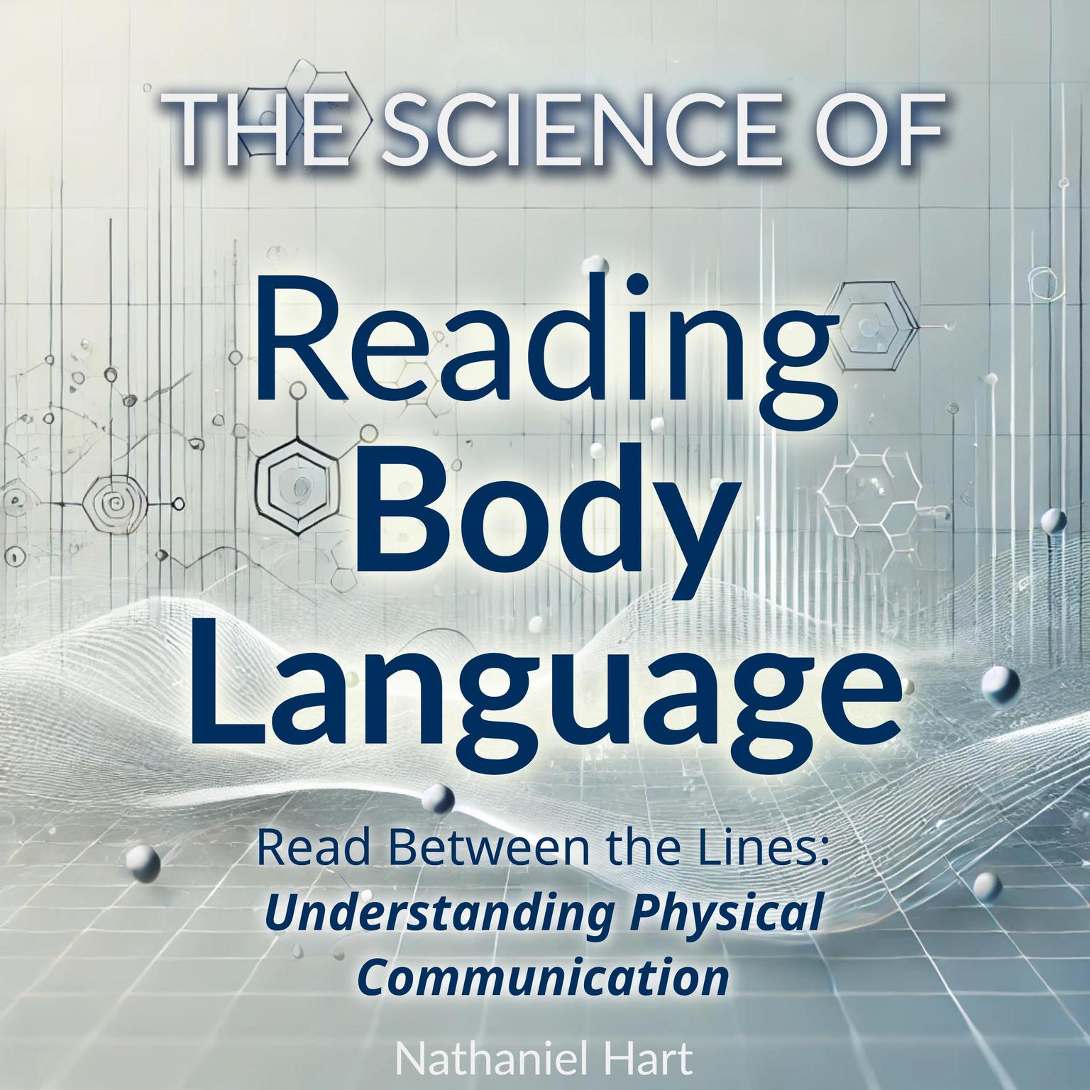 The Science of Reading Body Language: Read Between the Lines: Understanding Physical Communication Audiobook, by Nathaniel Hart