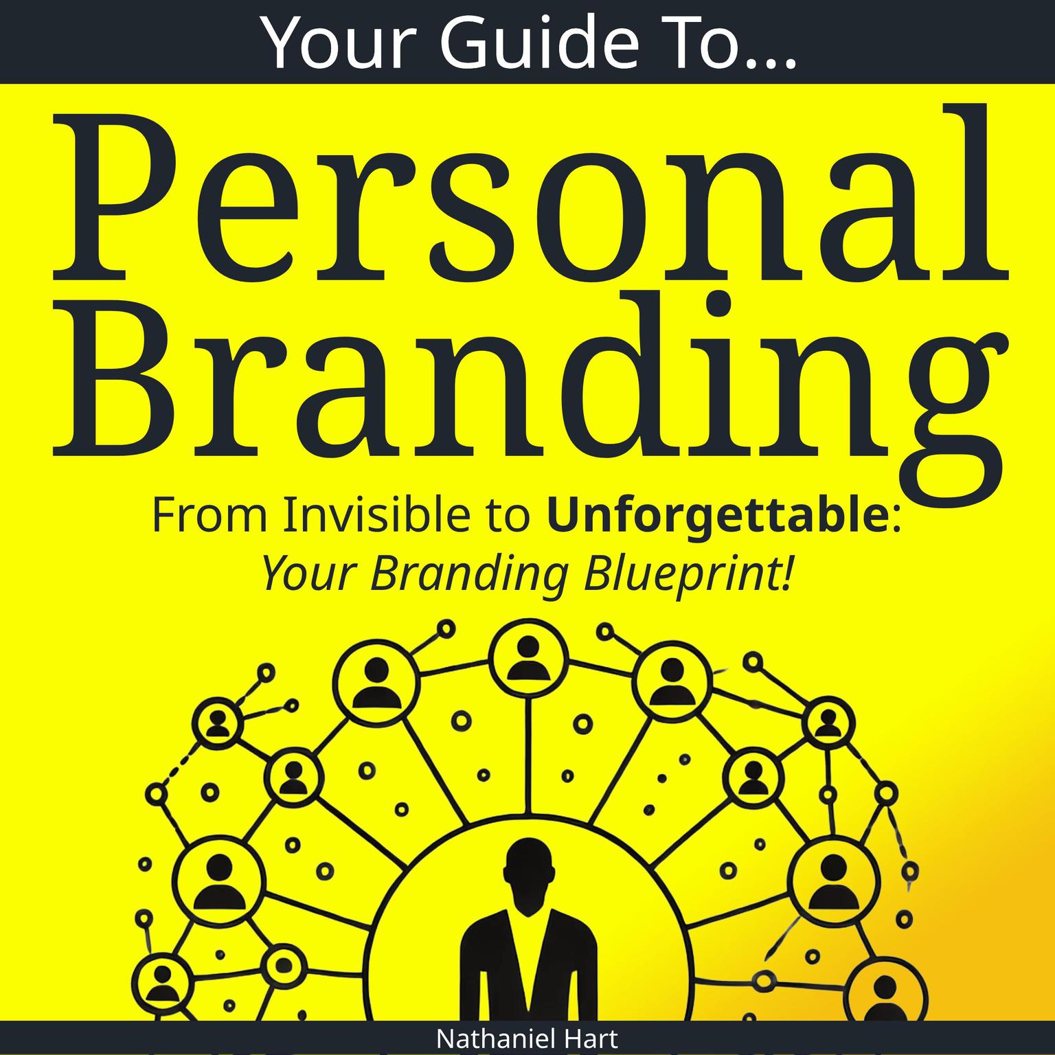 Your Guide To Personal Branding: From Invisible to Unforgettable: Your Branding Blueprint Audiobook, by Nathaniel Hart