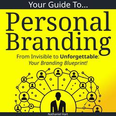 Your Guide To Personal Branding: From Invisible to Unforgettable: Your Branding Blueprint Audibook, by Nathaniel Hart