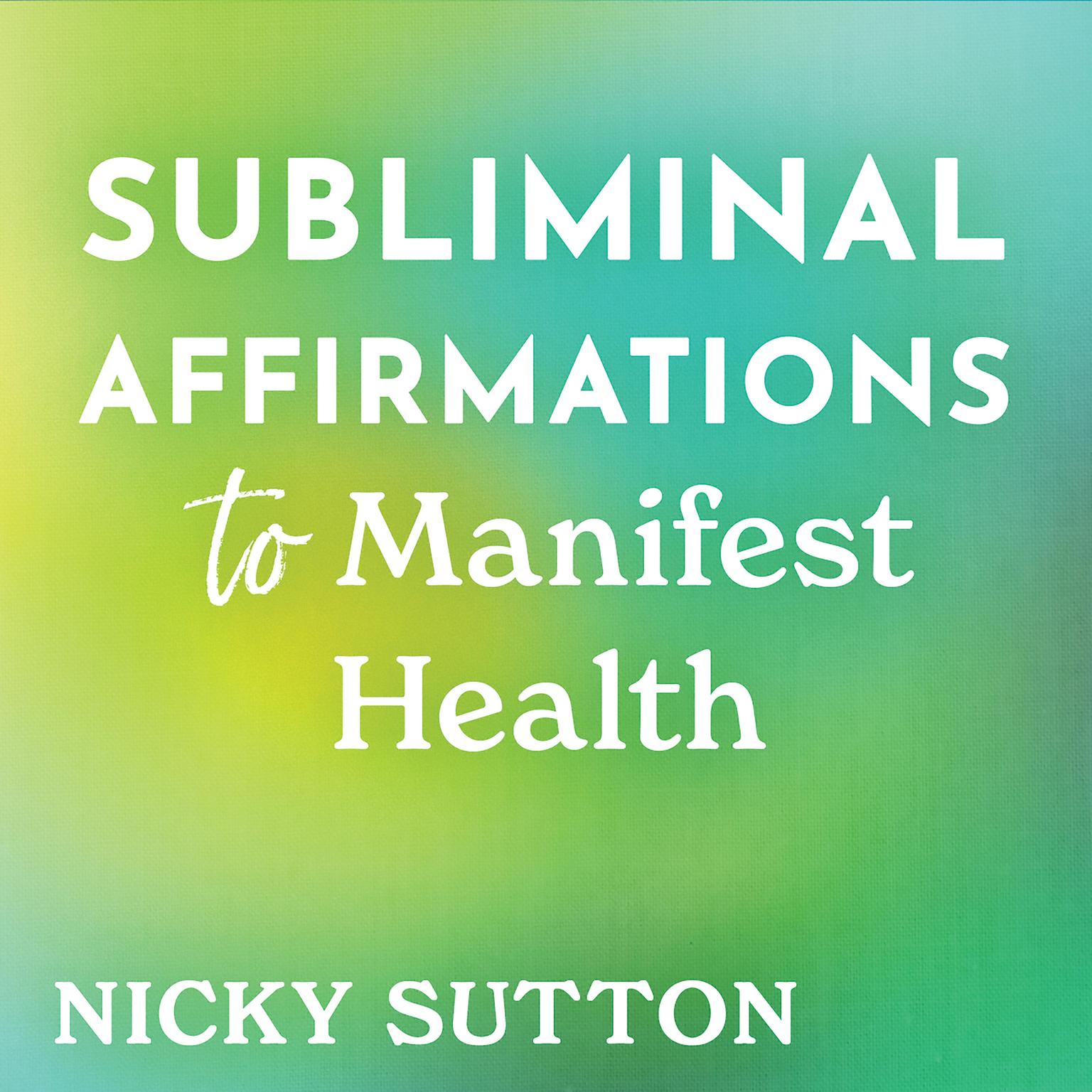 Subliminal Affirmations to Manifest Health Audiobook, by Nicky Sutton