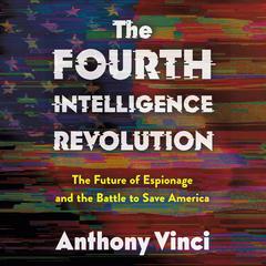 The Fourth Intelligence Revolution: The Future of Espionage and the Battle to Save America Audibook, by Anthony Vinci