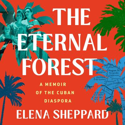 The Eternal Forest: A Memoir of the Cuban Diaspora Audibook, by Elena Sheppard