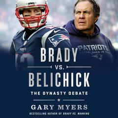 Brady vs. Belichick: The Dynasty Debate Audibook, by Gary Myers