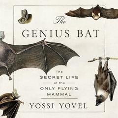 The Genius Bat: The Secret Life of the Only Flying Mammal Audibook, by Yossi Yovel