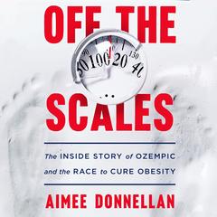 Off the Scales: The Inside Story of Ozempic and the Race to Cure Obesity Audibook, by Aimee Donnellan