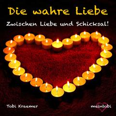 Die wahre Liebe, Teil 1: Zwischen Liebe und Schicksal Audibook, by Tobi Kraemer