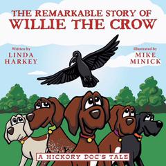 The Remarkable Story of Willie the Crow: A Hickory Doc's Tale Audibook, by Linda Harkey