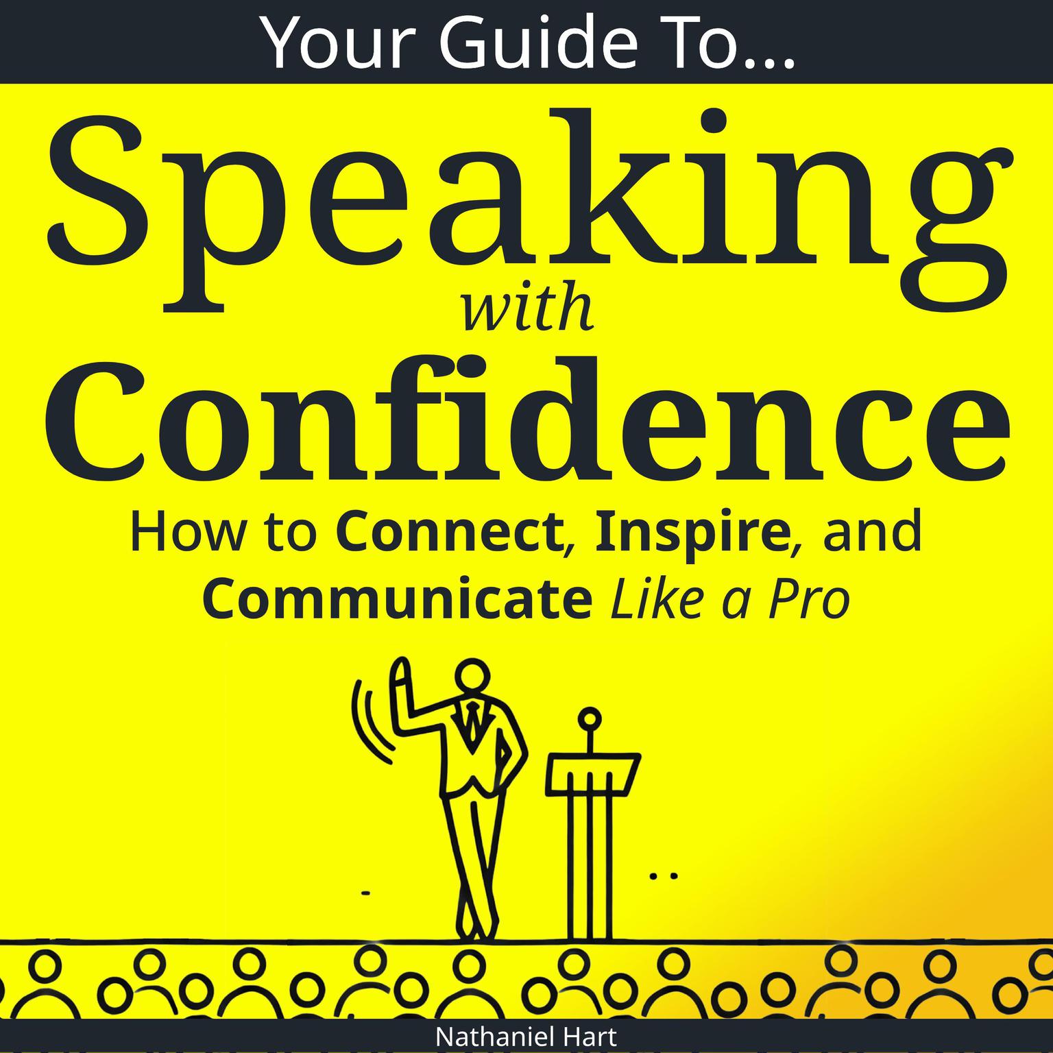 Your Guide to Speaking With Confidence: How to Connect, Inspire, and Communicate Like a Pro Audiobook, by Nathaniel Hart