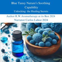 Blue Tansy Nature's Soothing Capability: Unlocking the Healing Secrets Audibook, by R.W. 