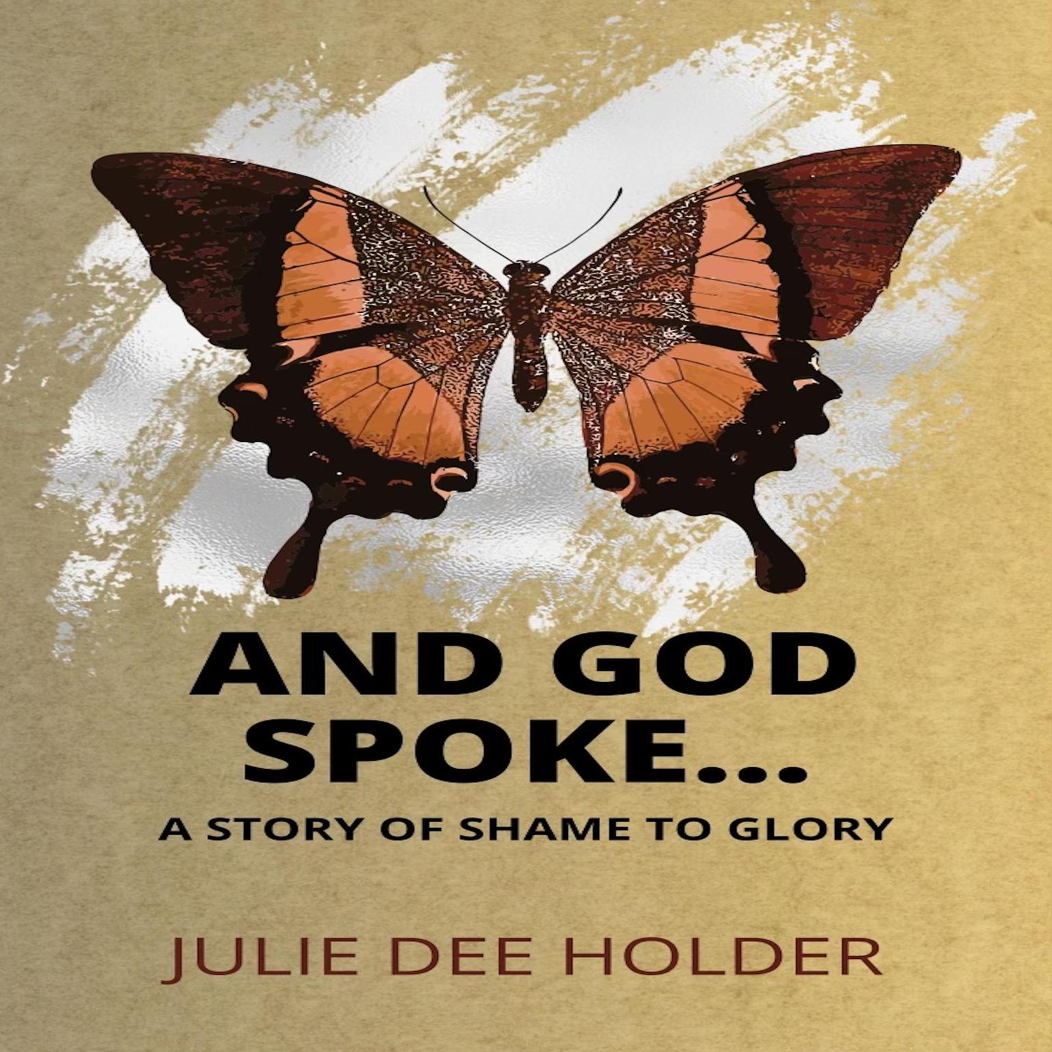 And God Spoke...: A Story of Shame to Glory Audiobook, by Julie Dee Holder