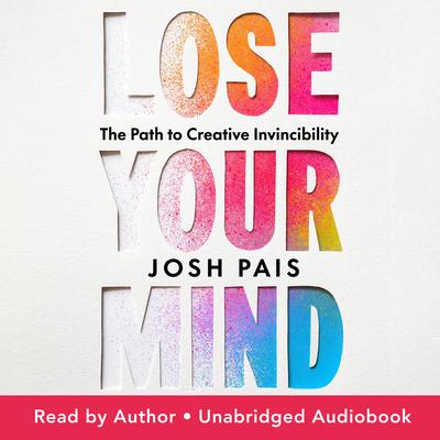 Lose Your Mind: The Path to Creative Invincibility Audibook, by Josh Pais