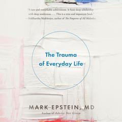 The Trauma of Everyday Life Audibook, by Mark Epstein, M.D.