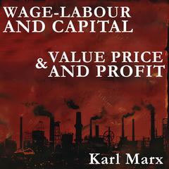 Wage-Labour and Capital and Value, Price, and Profit Audibook, by Karl Marx