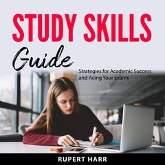 Study Skills Guide: Strategies for Academic Success and Acing Your Exams Audibook, by Rupert Harr