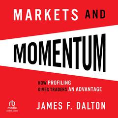 Markets & Momentum: How Profiling Gives Traders an Advantage Audibook, by James F. Dalton, Robert B. Dalton