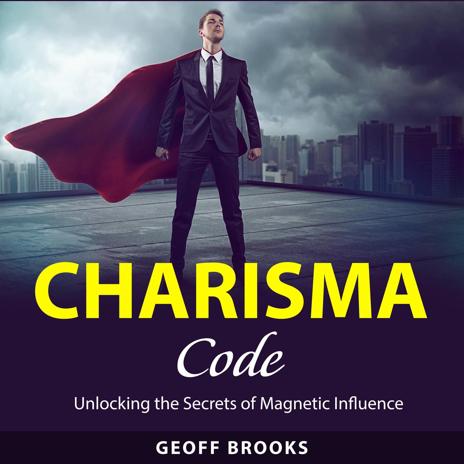 Charisma Code: Unlocking the Secrets of Magnetic Influence Audiobook, by Geoff Brooks