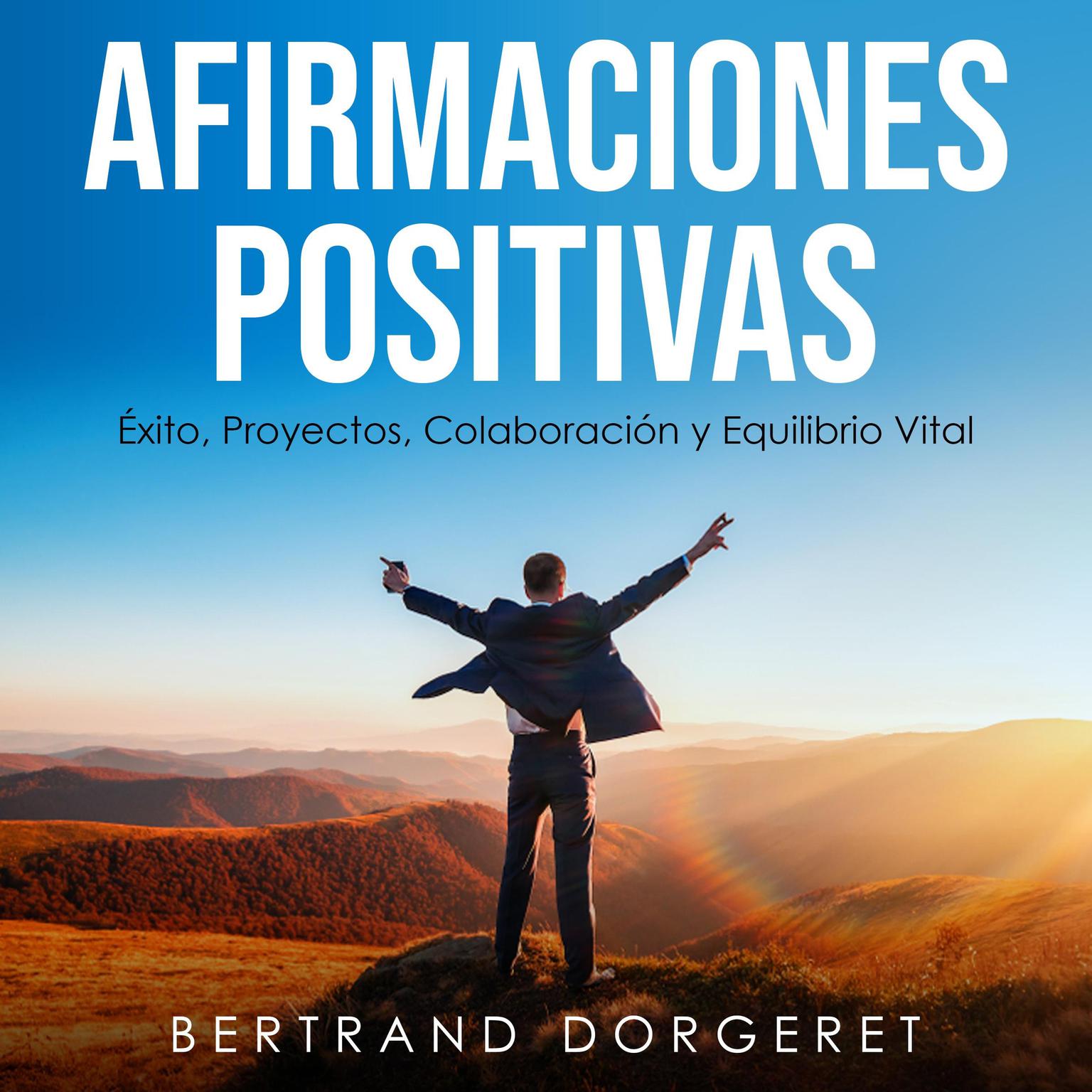 Afirmaciones Positivas: Éxito, Proyectos, Colaboración y Equilibrio Vital Audiobook, by Bertrand Dorgeret