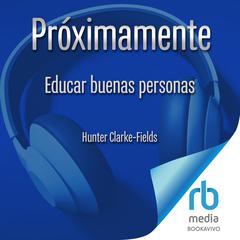 Educar buenas personas: Guía mindfulness para  educar a nuestros niños en la amabilidad y la confianza Audibook, by Hunter Clarke Fields