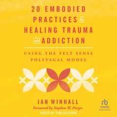 20 Embodied Practices for Healing Trauma and Addiction: Using the Felt Sense Polyvagal Model Audibook, by Jan Winhall