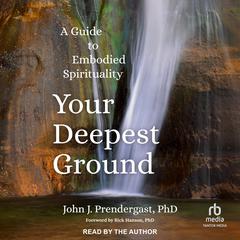 Your Deepest Ground: A Guide to Embodied Spirituality Audibook, by John J. Prendergast