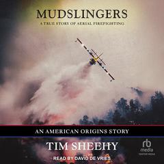 Mudslingers: A True Story of Aerial Firefighting (An American Origins Story) Audibook, by Tim Sheehy