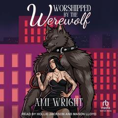 Worshipped by the Werewolf Audibook, by Ami Wright