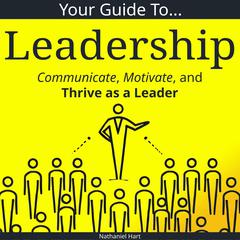 Your Guide to Leadership: Communicate, Motivate, and Thrive as a Leader Audibook, by 