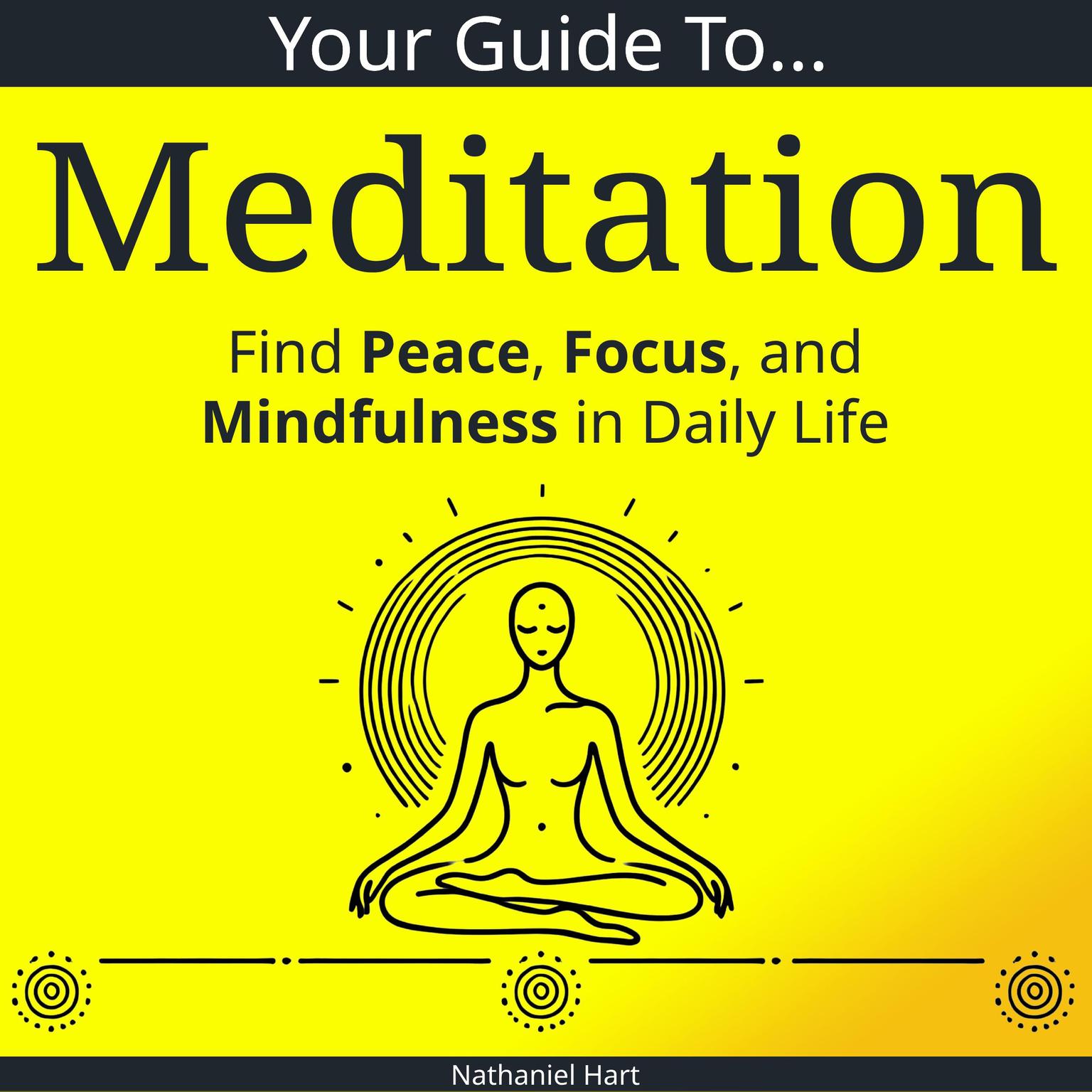 Your Guide to Meditation: Find Peace, Focus, and Mindfulness in Daily Life Audiobook, by Nathaniel Hart