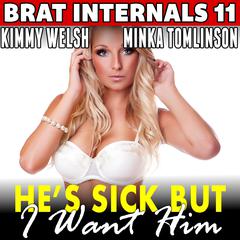 He’s Sick But I Want Him : Brat Internals 11 (Breeding Erotica First Time Age Gap Erotica) Audibook, by Kimmy Welsh