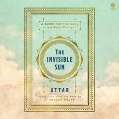 The Invisible Sun: A Guide for the Soul from Rumi’s Master Audibook, by Attar 
