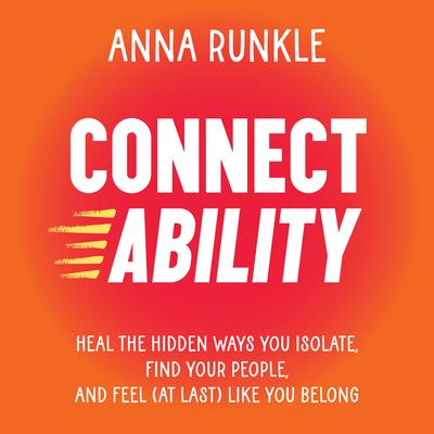 Connectability: Heal the Hidden Ways You Isolate, Find Your People, and Feel (at Last) Like You Belong Audibook, by Anna Runkle