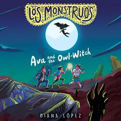 Los Monstruos: Ava and the Owl-Witch Audibook, by Diana López