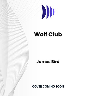 Wolf Club Audibook, by James Bird