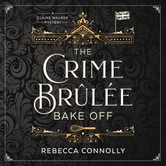 The Crime Brûlée Bake Off Audibook, by Rebecca Connolly