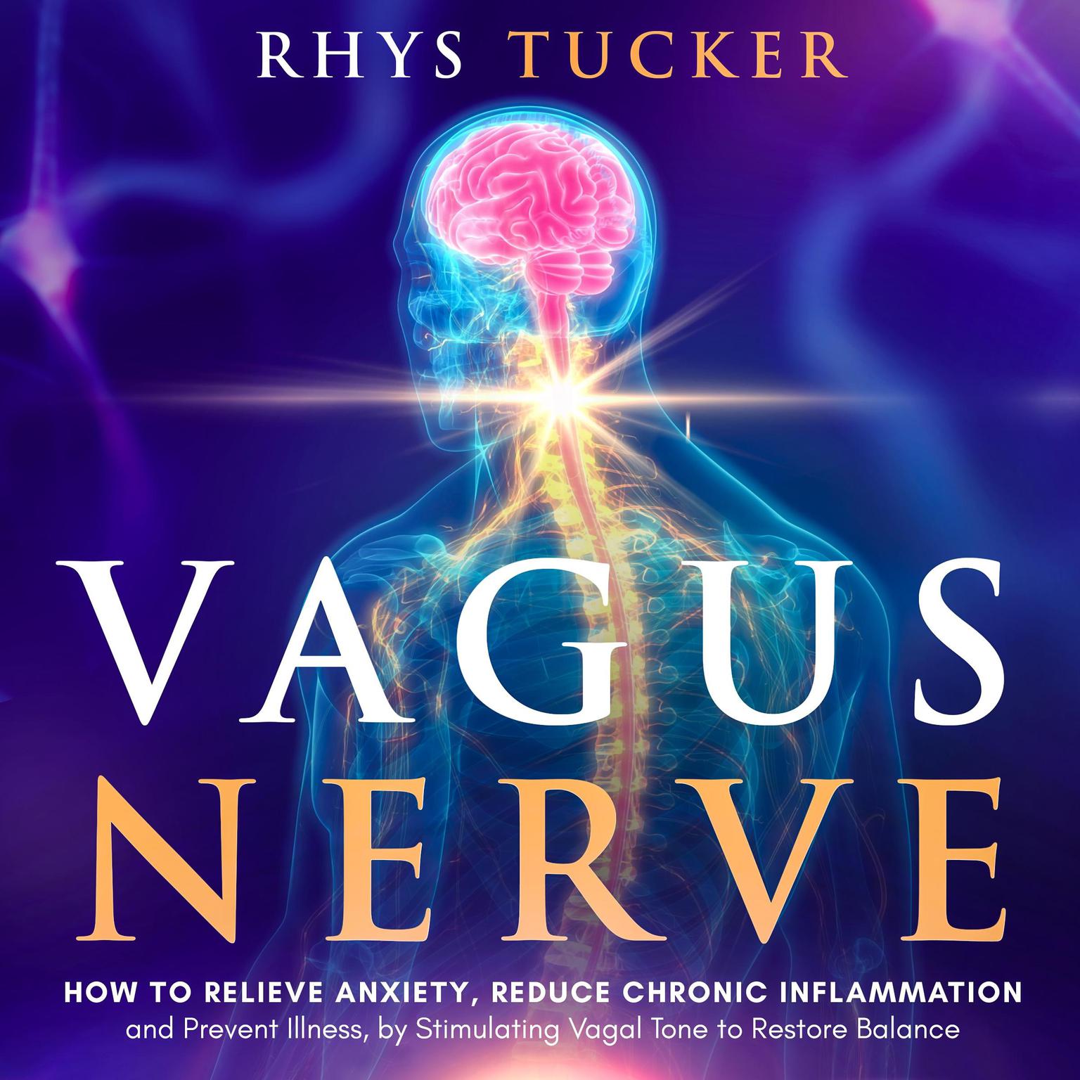 Vagus Nerve: How to Relieve Anxiety, Reduce Chronic Inflammation, and Prevent Illness by Stimulating Vagal Tone to Restore Balance Audiobook, by Rhys Tucker