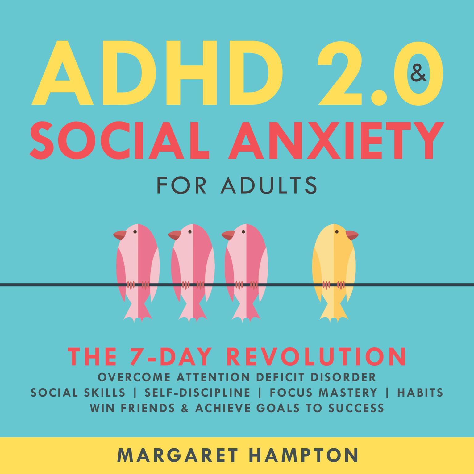 ADHD 2.0 and Social Anxiety for Adults: The 7-day Revolution. Overcome Attention Deficit Disorder. Social Skills | Self-Discipline | Focus Mastery | Habits. Win Friends & Achieve Goals to Success. Audiobook, by Margaret Hampton