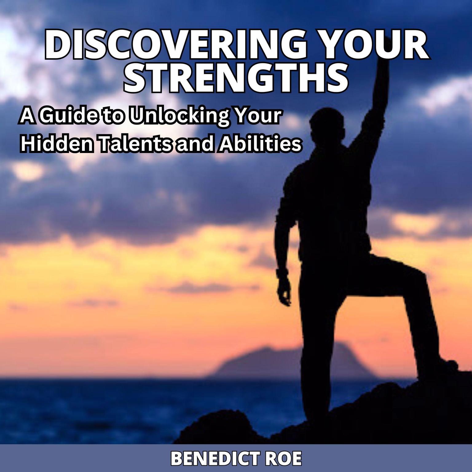 Discovering Your Strength: A Guide to Unlocking Your Hidden Talents and Abilities Audiobook, by Benedict Roe