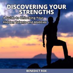 Discovering Your Strength: A Guide to Unlocking Your Hidden Talents and Abilities Audibook, by Benedict Roe