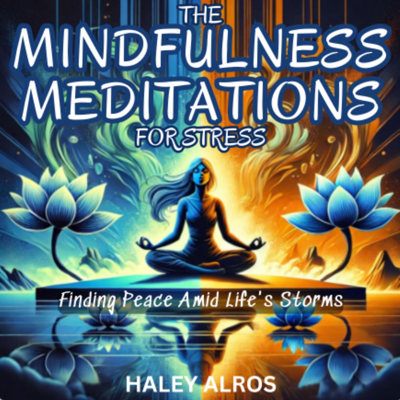 The Mindfulness Meditations for Stress: Finding Peace Amid Lifes Storms Audiobook, by Haley Alros