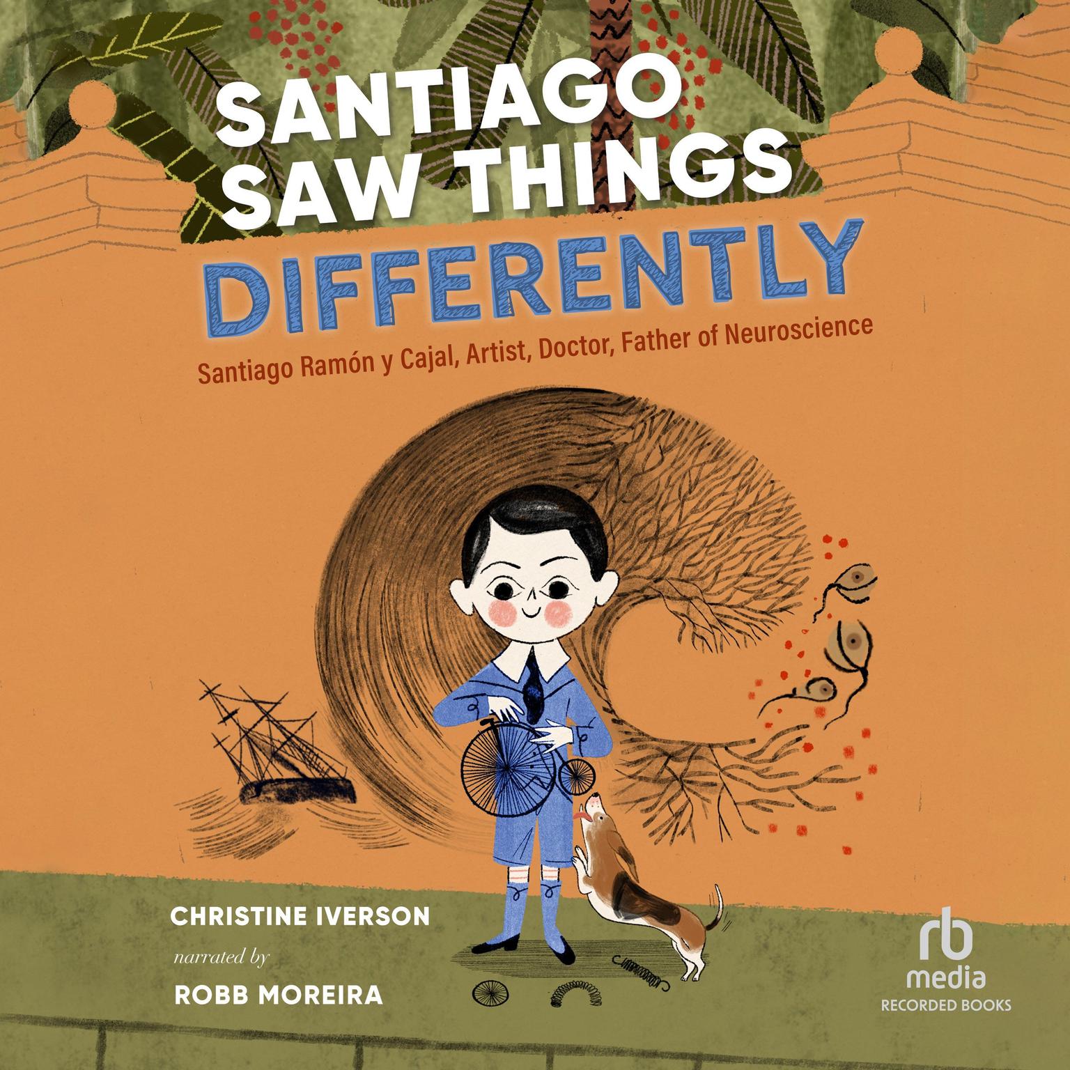 Santiago Saw Things Differently: Santiago Ramón y Cajal, Artist, Doctor, Father of Neuroscience Audiobook, by Christine Iverson