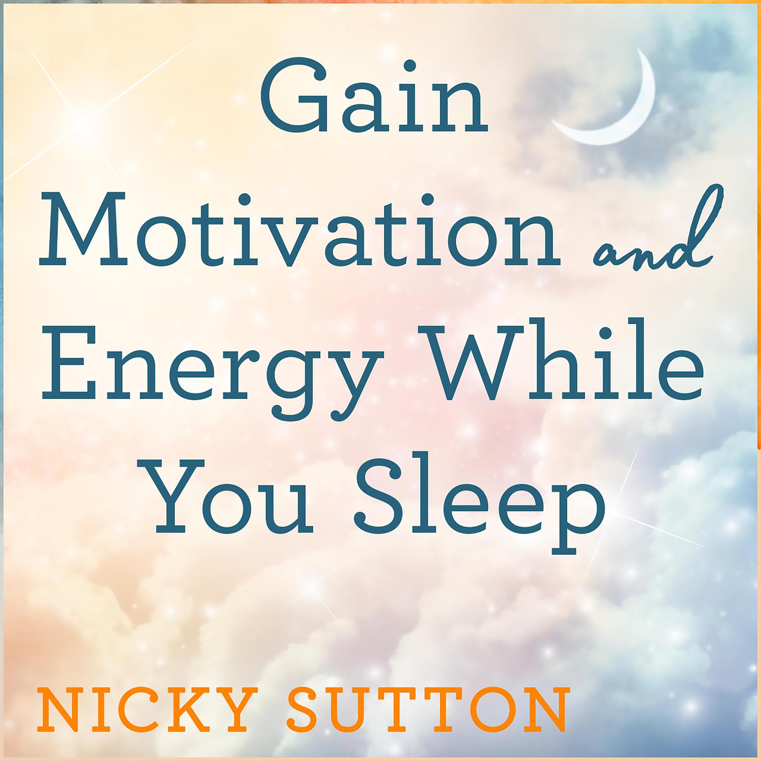Gain Motivation and Energy While You Sleep Audiobook, by Nicky Sutton