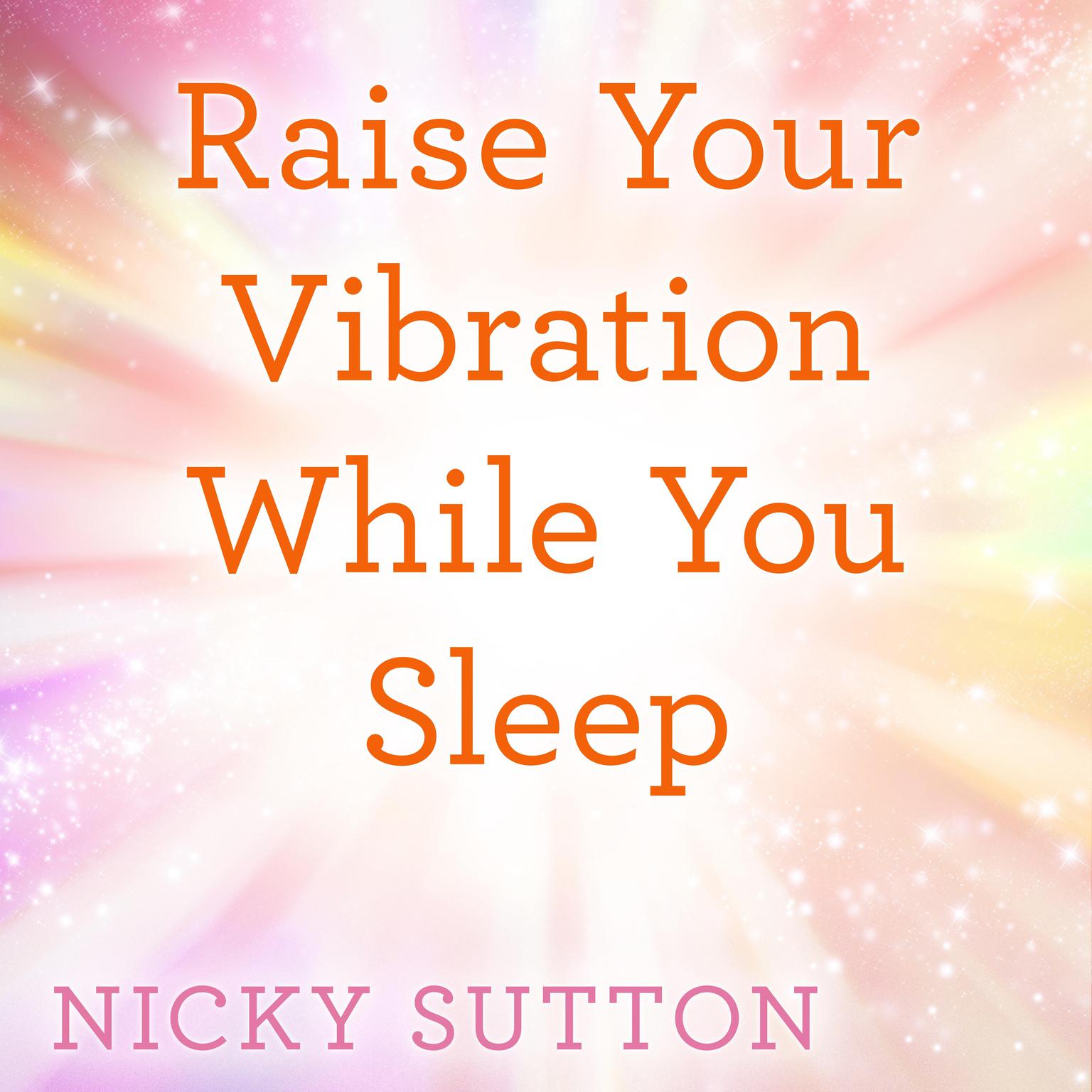 Raise Your Vibration While You Sleep Audiobook, by Nicky Sutton