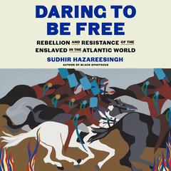 Daring to Be Free: Rebellion and Resistance of the Enslaved in the Atlantic World Audibook, by Sudhir Hazareesingh