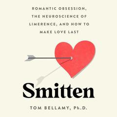 Smitten: Romantic Obsession, the Neuroscience of Limerence, and How to Make Love Last Audibook, by Tom Bellamy