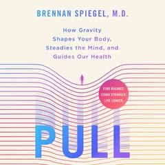 Pull: How Gravity Shapes Your Body, Steadies the Mind, and Guides Our Health Audibook, by Brennan Spiegel
