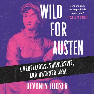 Wild for Austen: A Rebellious, Subversive, and Untamed Jane Audibook, by Devoney Looser