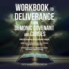 WORKBOOK To Deliverance From Demonic Covenant and Curses: Spiritual Warfare and Deliverance Manual Audibook, by James Solomon