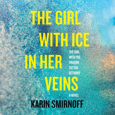 The Girl with Ice in Her Veins: A Lisbeth Salander Novel Audibook, by Karin Smirnoff