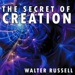 The Secret of Creation Audibook, by Walter Russell