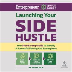 Launching Your Side Hustle: Your Step-by-Step Guide to Starting a Successful Side Gig and Earning More Audibook, by Jason R. Rich
